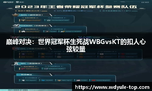 巅峰对决：世界冠军杯生死战WBGvsKT的扣人心弦较量